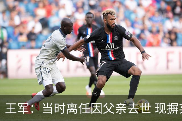 王军：当时离任因父亲去世 现摒弃很多科林·贝尔执教时的球员